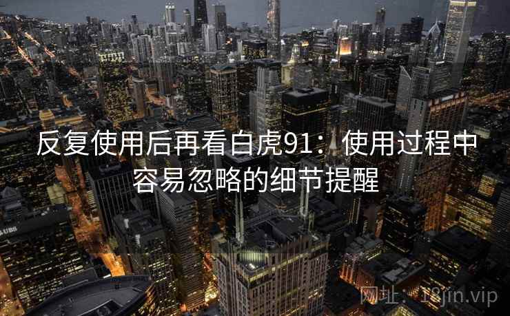 反复使用后再看白虎91:使用过程中容易忽略的细节提醒 反复使用后再看白虎91:使用过程中容易忽略的细节提醒